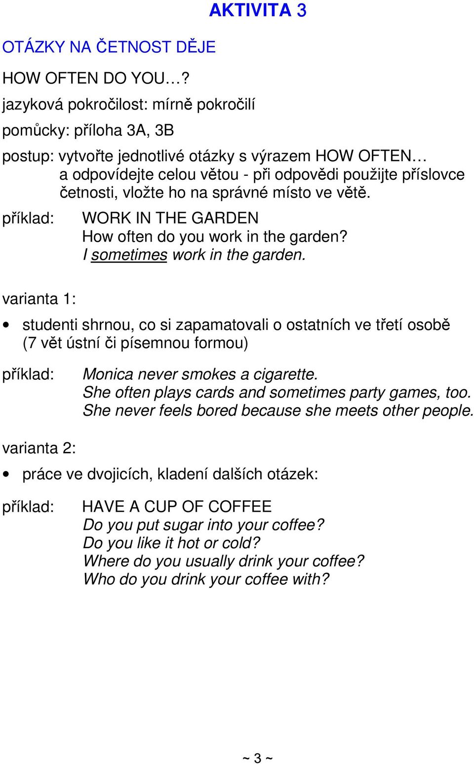 vložte ho na správné místo ve větě. příklad: varianta 1: WORK IN THE GARDEN How often do you work in the garden? I sometimes work in the garden.