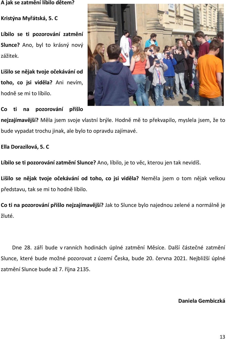 Hodně mě to překvapilo, myslela jsem, že to bude vypadat trochu jinak, ale bylo to opravdu zajímavé. Ella Dorazilová, 5. C Líbilo se ti pozorování zatmění Slunce?