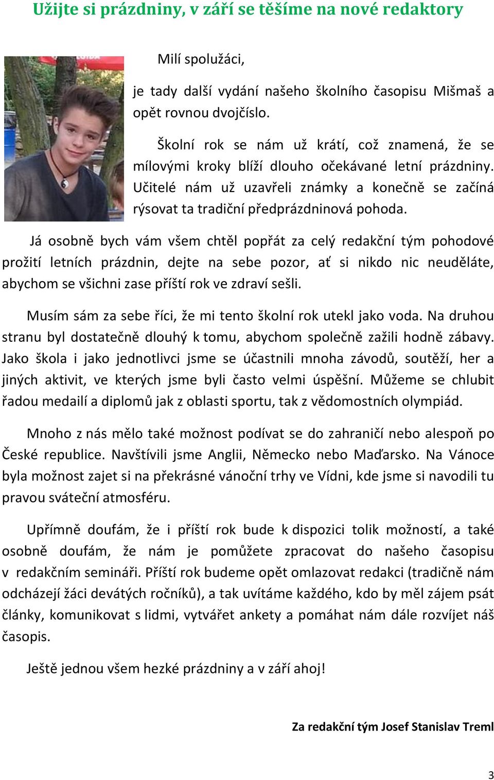 Já osobně bych vám všem chtěl popřát za celý redakční tým pohodové prožití letních prázdnin, dejte na sebe pozor, ať si nikdo nic neuděláte, abychom se všichni zase příští rok ve zdraví sešli.