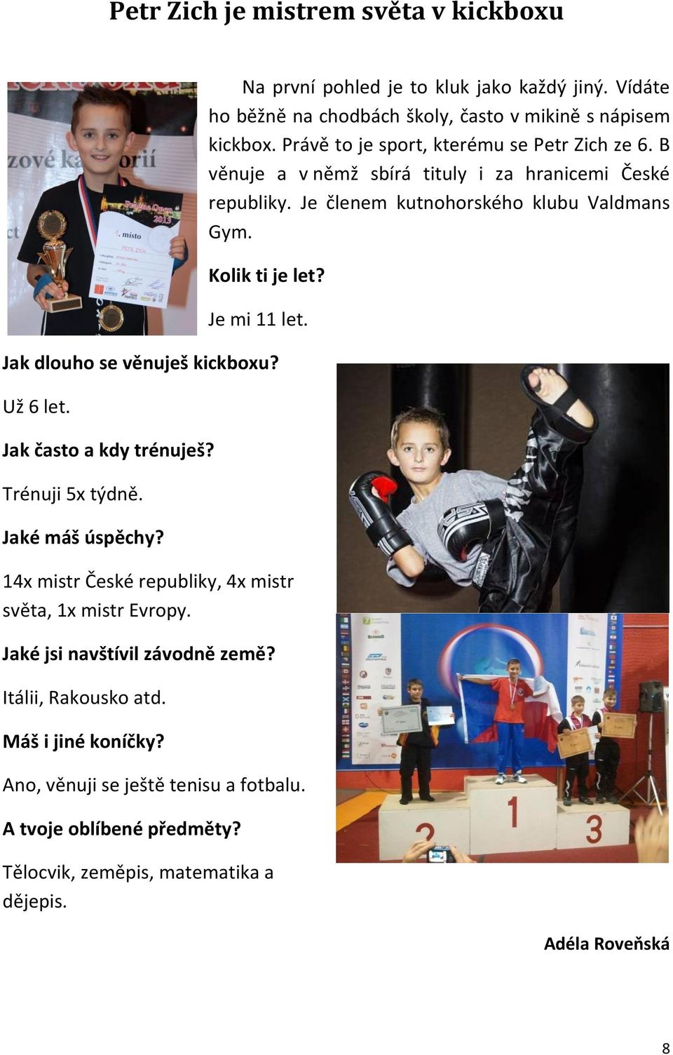 Je mi 11 let. Jak dlouho se věnuješ kickboxu? Už 6 let. Jak často a kdy trénuješ? Trénuji 5x týdně. Jaké máš úspěchy?