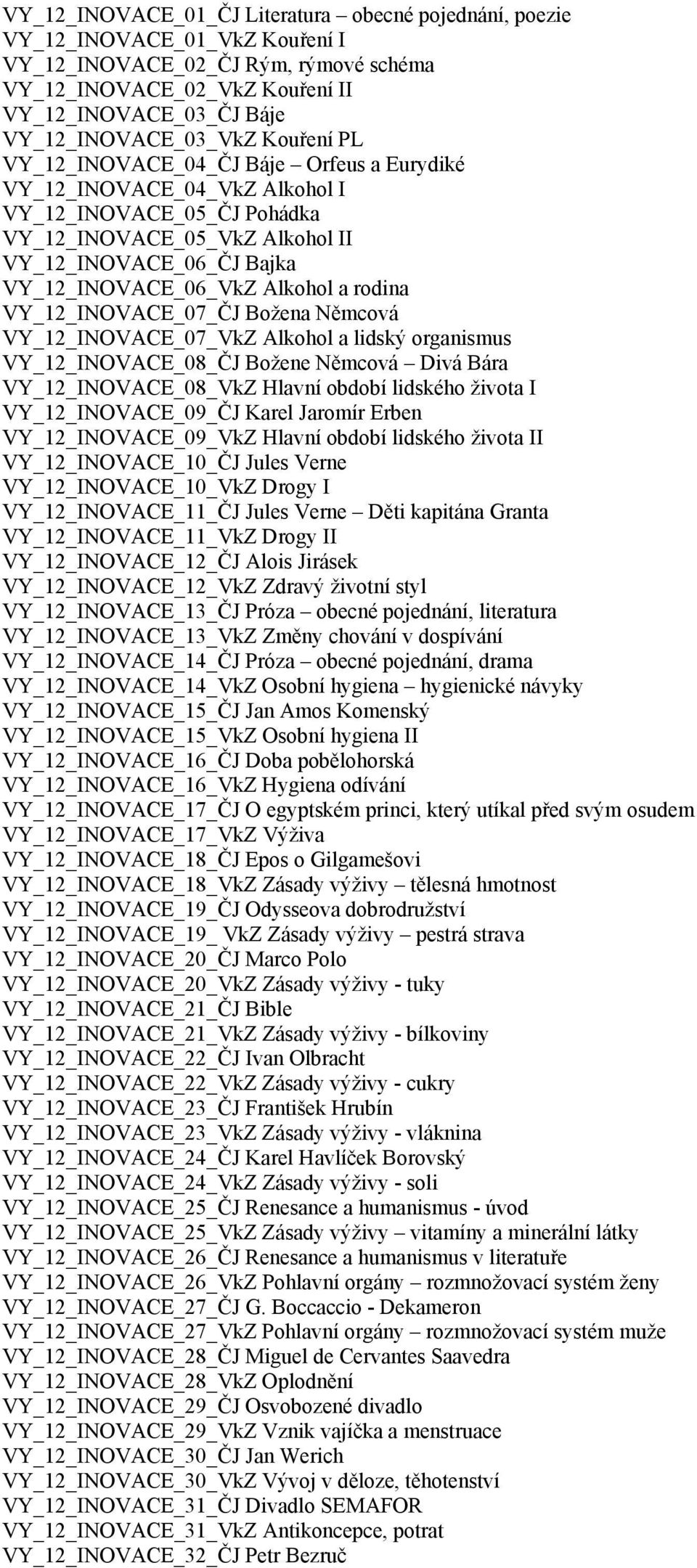 VY_12_INOVACE_06_VkZ Alkohol a rodina VY_12_INOVACE_07_ČJ Božena Němcová VY_12_INOVACE_07_VkZ Alkohol a lidský organismus VY_12_INOVACE_08_ČJ Božene Němcová Divá Bára VY_12_INOVACE_08_VkZ Hlavní