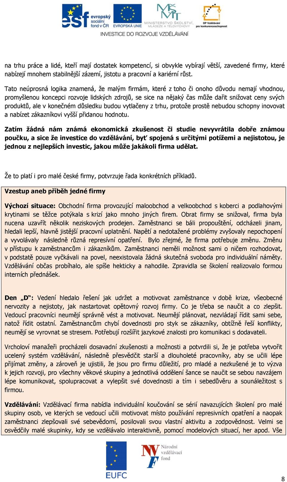 produktů, ale v konečném důsledku budou vytlačeny z trhu, protože prostě nebudou schopny inovovat a nabízet zákazníkovi vyšší přidanou hodnotu.