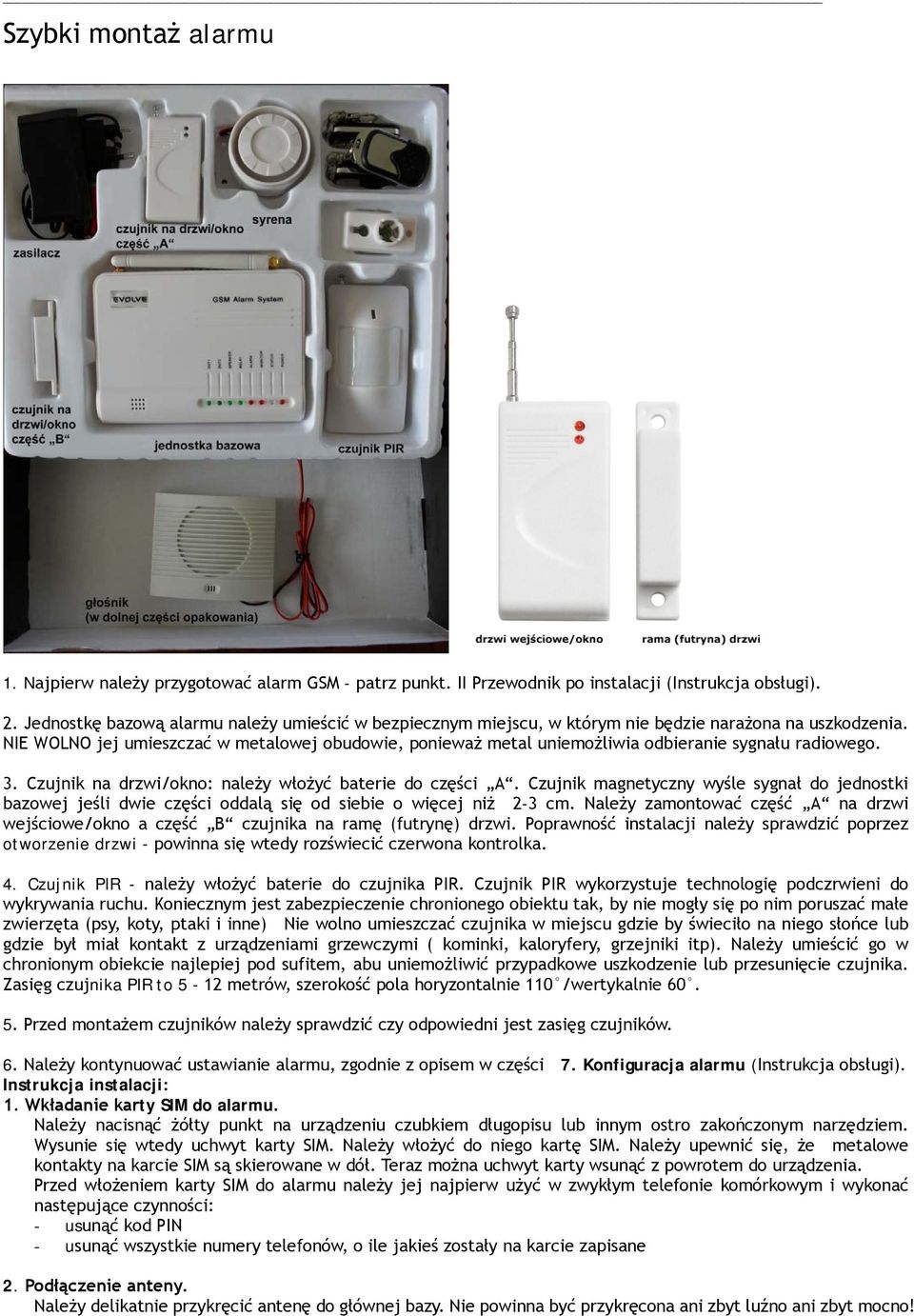 NIE WOLNO jej umieszczać w metalowej obudowie, ponieważ metal uniemożliwia odbieranie sygnału radiowego. 3. Czujnik na drzwi/okno: należy włożyć baterie do części A.