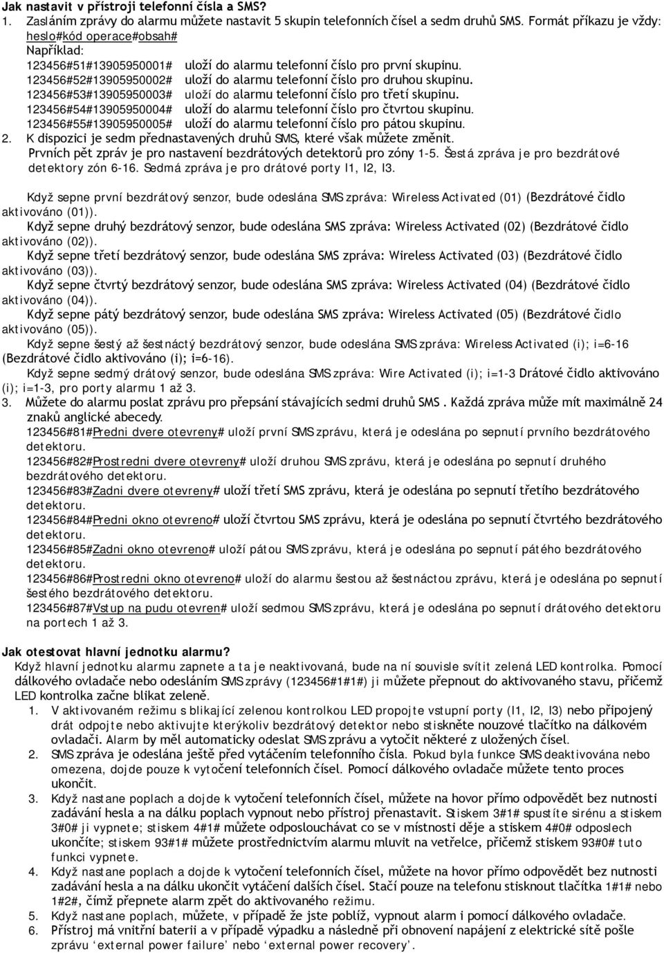 123456#52#13905950002# uloží do alarmu telefonní číslo pro druhou skupinu. 123456#53#13905950003# uloží do alarmu telefonní číslo pro třetí skupinu.