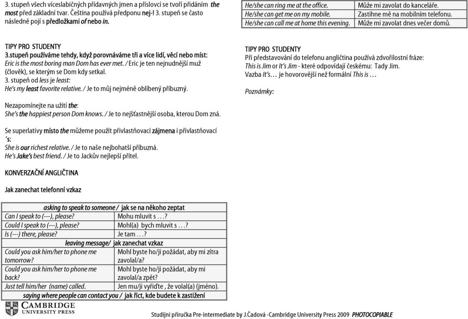 Může mi zavolat dnes večer domů. TIPY PRO STUDENTY 3.stupeň používáme tehdy, když porovnáváme tři a více lidí, věcí nebo míst: Eric is the most boring man Dom has ever met.