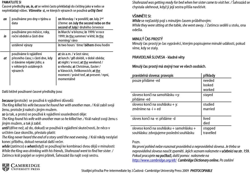 některých ustálených výrazech Další běžně používané časové předložky jsou: on Monday / v pondělí; on July 2 nd (čteme: on July the second nebo on the second of July)/ druhého července in March/ v