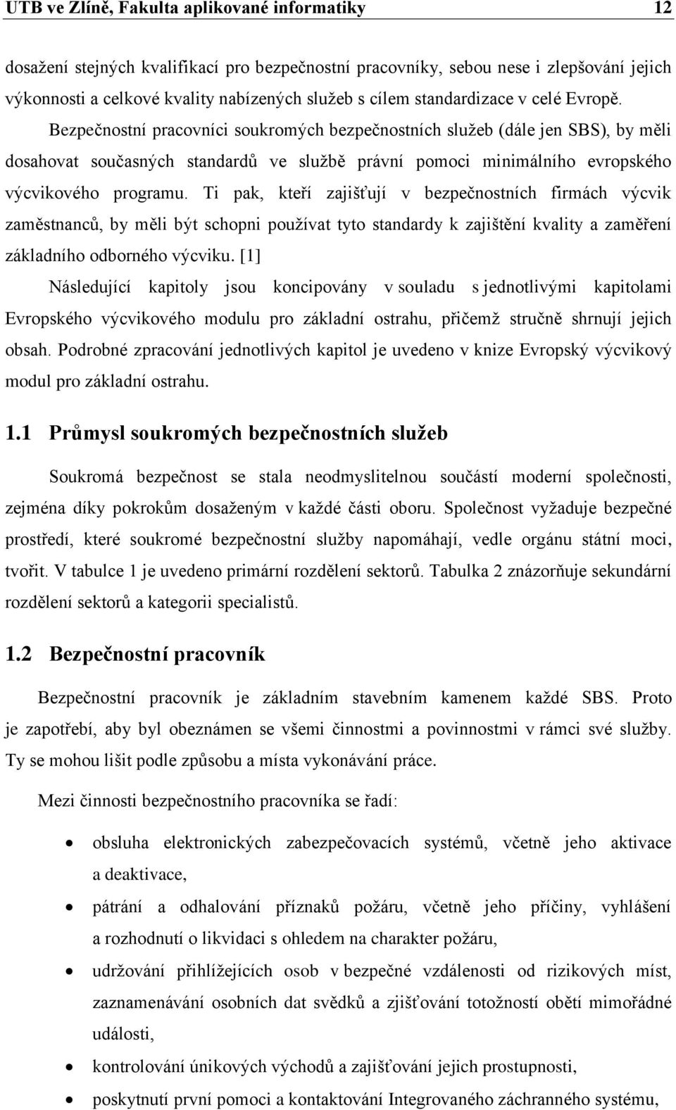 Bezpečnostní pracovníci soukromých bezpečnostních služeb (dále jen SBS), by měli dosahovat současných standardů ve službě právní pomoci minimálního evropského výcvikového programu.