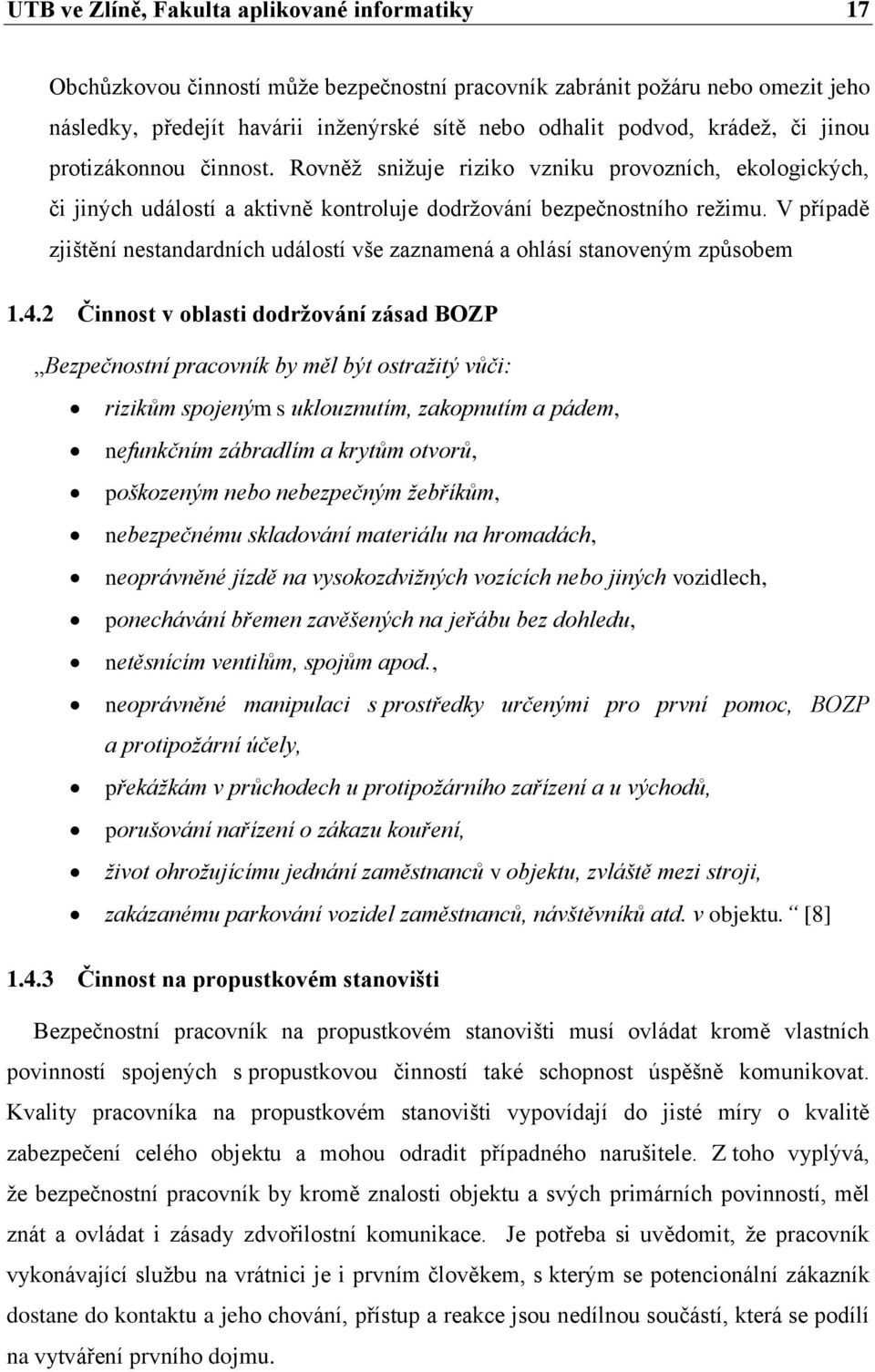 V případě zjištění nestandardních událostí vše zaznamená a ohlásí stanoveným způsobem 1.4.