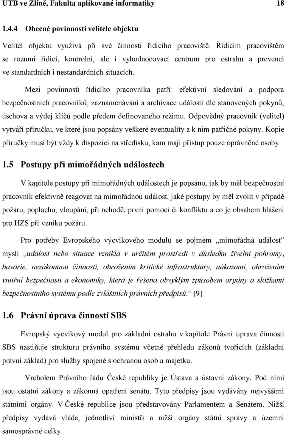 Mezi povinnosti řídícího pracovníka patří: efektivní sledování a podpora bezpečnostních pracovníků, zaznamenávání a archivace událostí dle stanovených pokynů, úschova a výdej klíčů podle předem