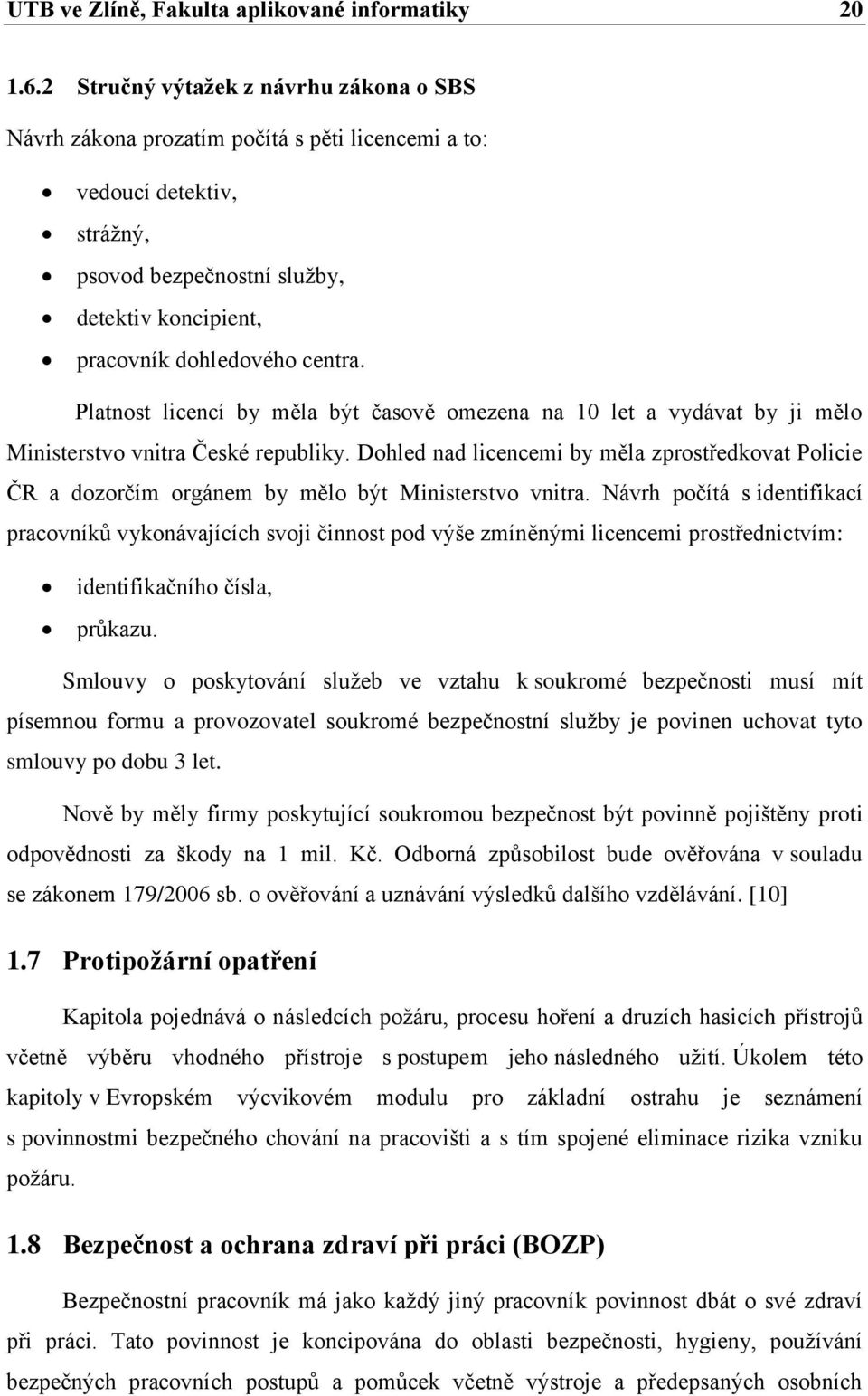 Platnost licencí by měla být časově omezena na 10 let a vydávat by ji mělo Ministerstvo vnitra České republiky.