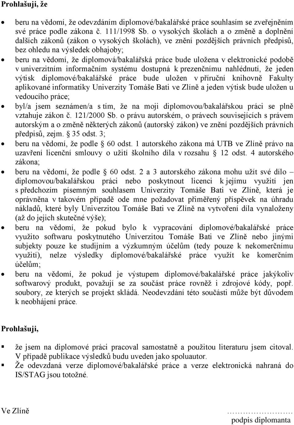 práce bude uložena v elektronické podobě v univerzitním informačním systému dostupná k prezenčnímu nahlédnutí, že jeden výtisk diplomové/bakalářské práce bude uložen v příruční knihovně Fakulty