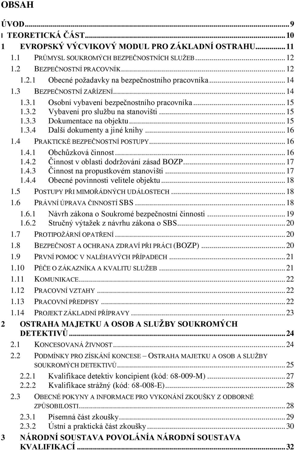 .. 16 1.4 PRAKTICKÉ BEZPEČNOSTNÍ POSTUPY... 16 1.4.1 Obchůzková činnost... 16 1.4.2 Činnost v oblasti dodržování zásad BOZP... 17 1.4.3 Činnost na propustkovém stanovišti... 17 1.4.4 Obecné povinnosti velitele objektu.