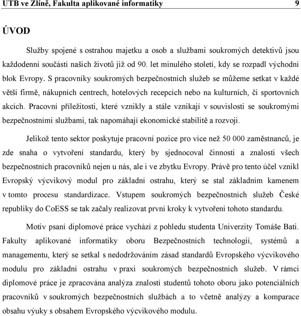 S pracovníky soukromých bezpečnostních služeb se můžeme setkat v každé větší firmě, nákupních centrech, hotelových recepcích nebo na kulturních, či sportovních akcích.