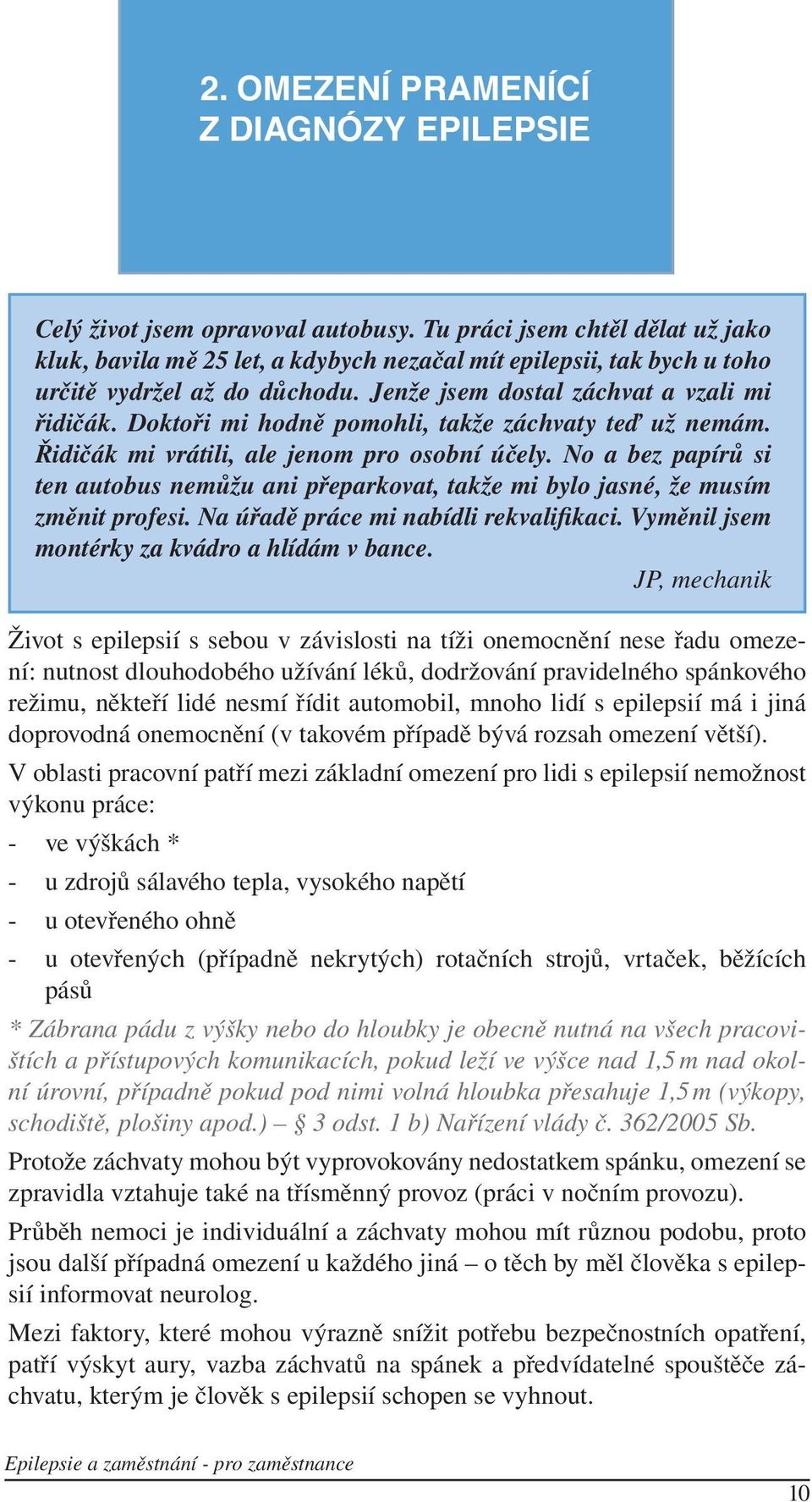 Doktoři mi hodně pomohli, takže záchvaty teď už nemám. Řidičák mi vrátili, ale jenom pro osobní účely.