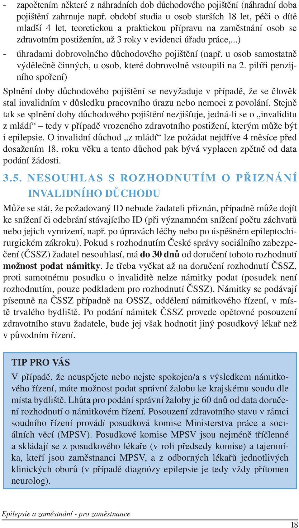 ..) - úhradami dobrovolného důchodového pojištění (např. u osob samostatně výdělečně činných, u osob, které dobrovolně vstoupili na 2.