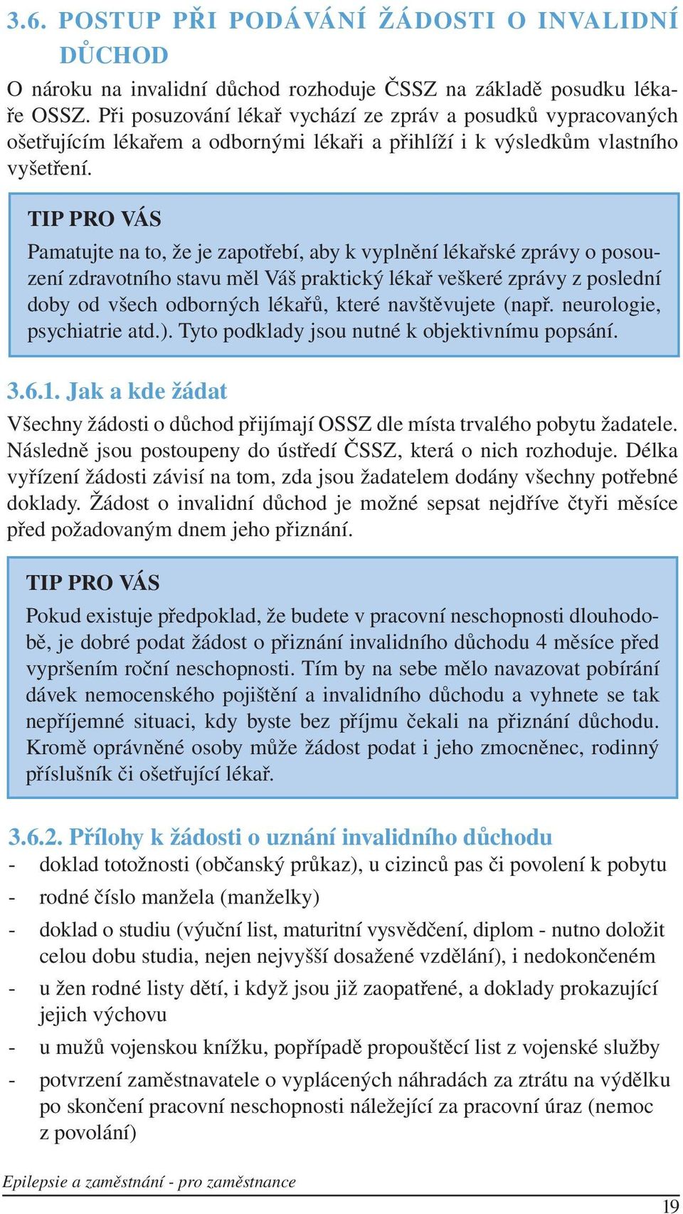 TIP PRO VÁS Pamatujte na to, že je zapotřebí, aby k vyplnění lékařské zprávy o posouzení zdravotního stavu měl Váš praktický lékař veškeré zprávy z poslední doby od všech odborných lékařů, které