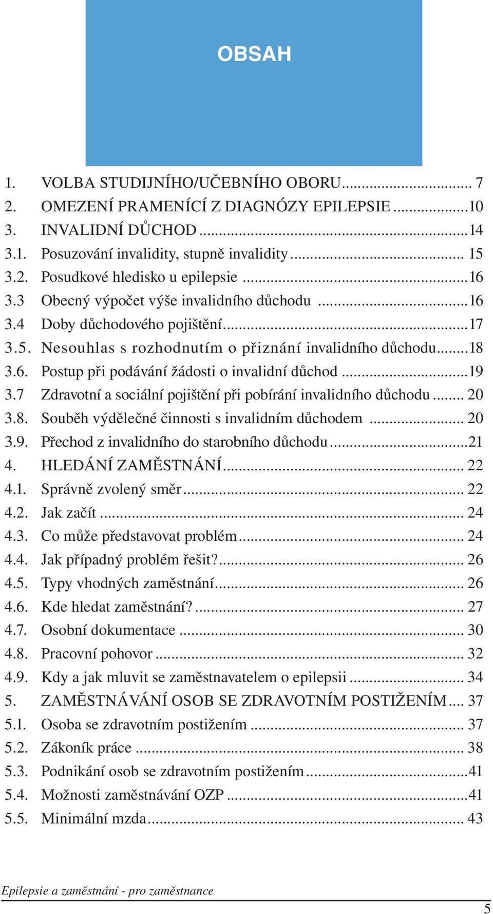 ..19 3.7 Zdravotní a sociální pojištění při pobírání invalidního důchodu... 20 3.8. Souběh výdělečné činnosti s invalidním důchodem... 20 3.9. Přechod z invalidního do starobního důchodu...21 4.