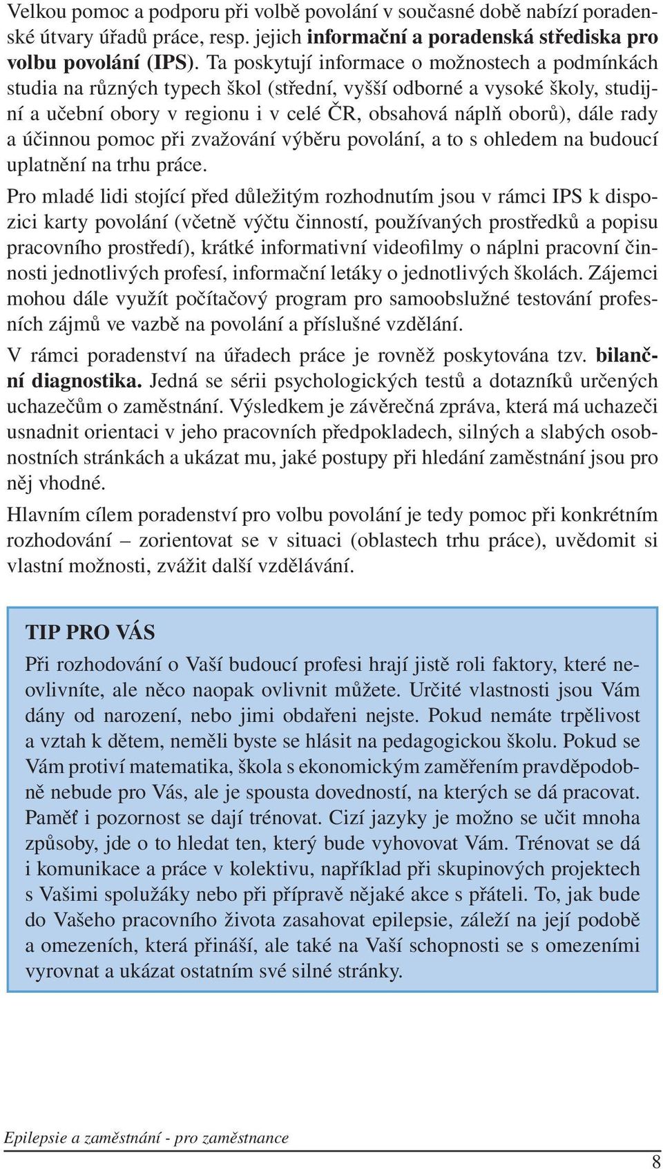 a účinnou pomoc při zvažování výběru povolání, a to s ohledem na budoucí uplatnění na trhu práce.