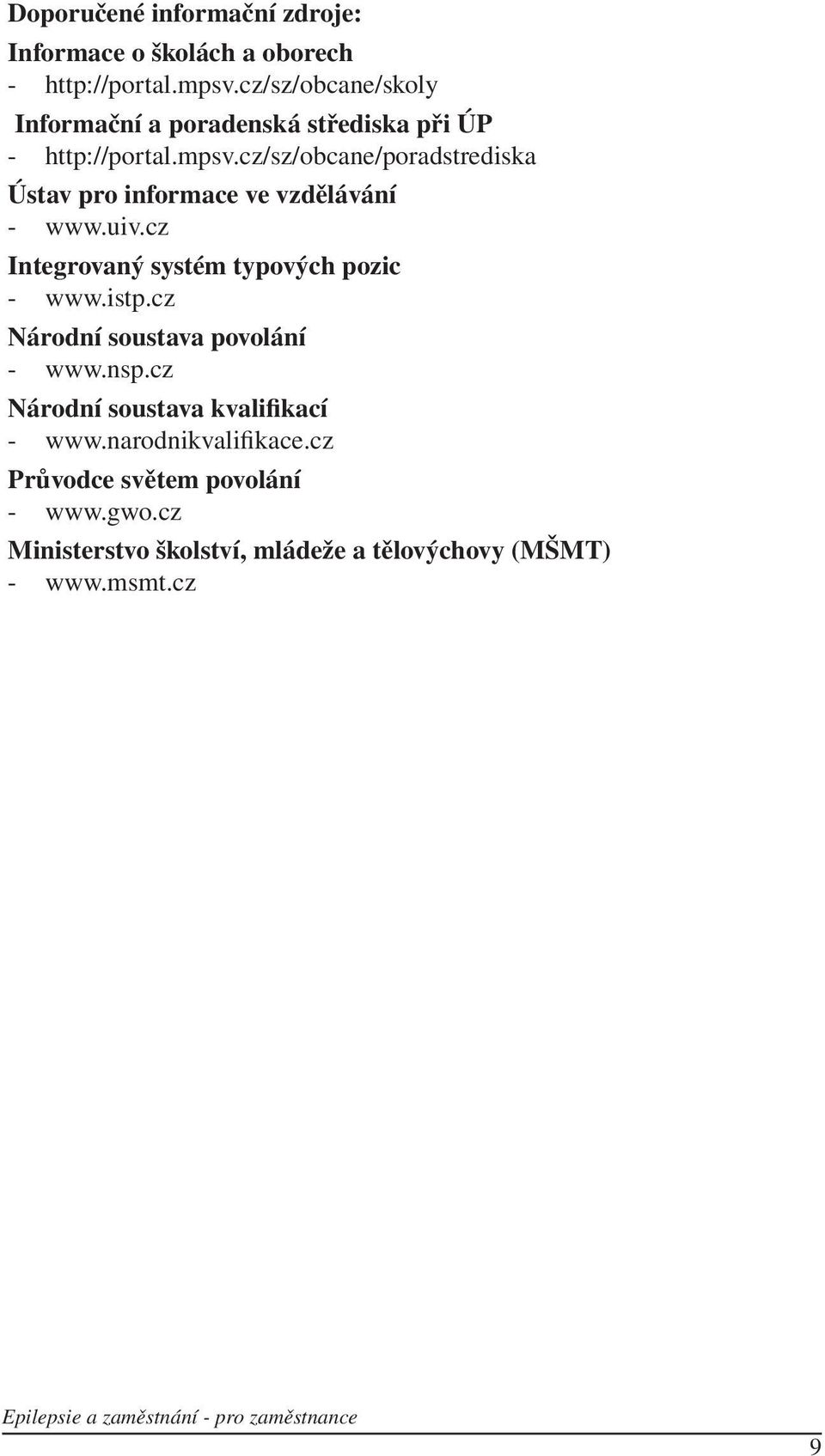 cz/sz/obcane/poradstrediska Ústav pro informace ve vzdělávání - www.uiv.cz Integrovaný systém typových pozic - www.istp.