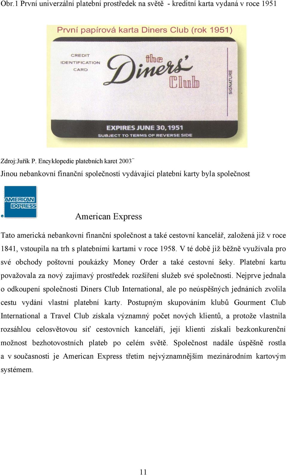 kancelář, zaloţená jiţ v roce 1841, vstoupila na trh s platebními kartami v roce 1958. V té době jiţ běţně vyuţívala pro své obchody poštovní poukázky Money Order a také cestovní šeky.