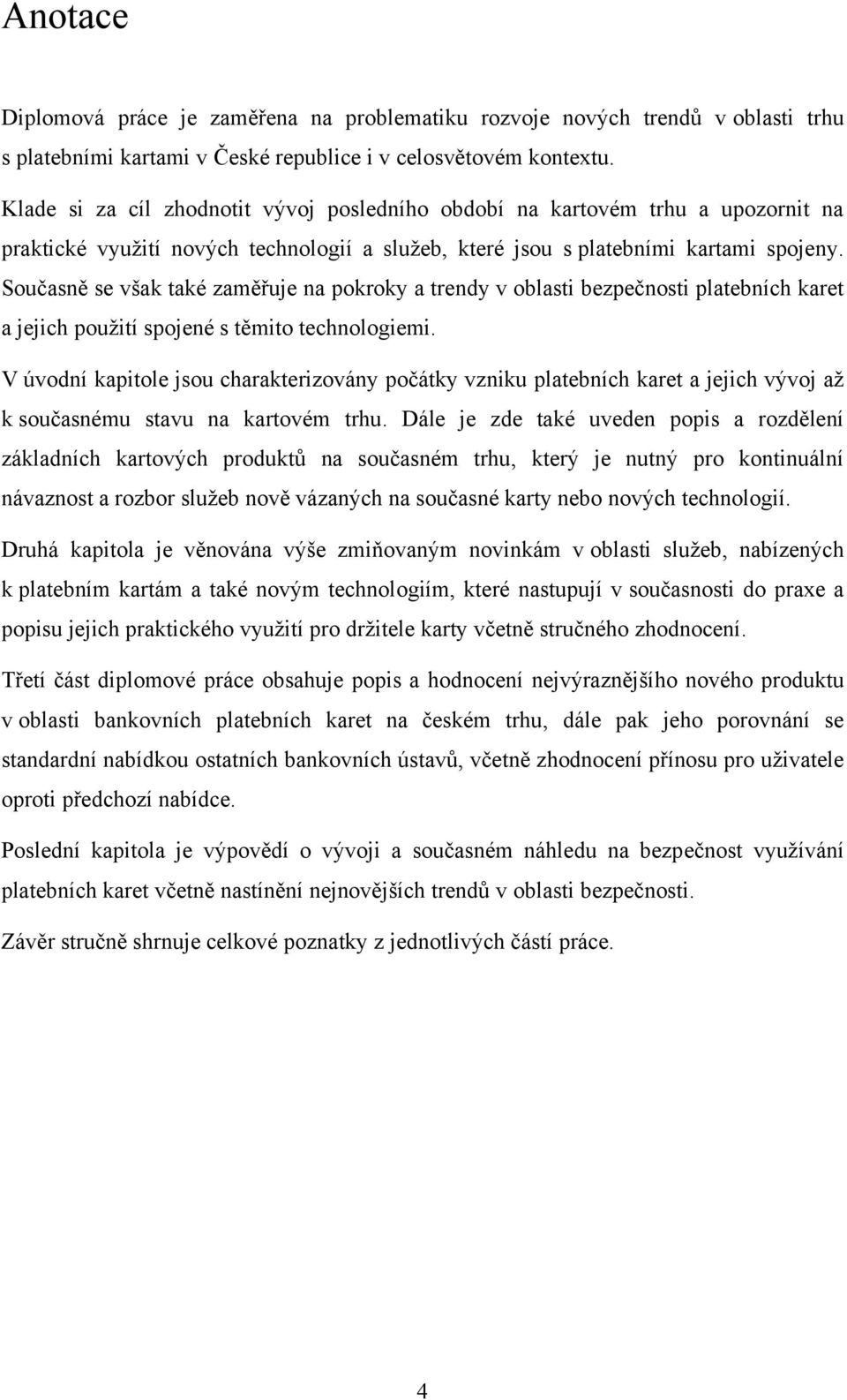 Současně se však také zaměřuje na pokroky a trendy v oblasti bezpečnosti platebních karet a jejich pouţití spojené s těmito technologiemi.