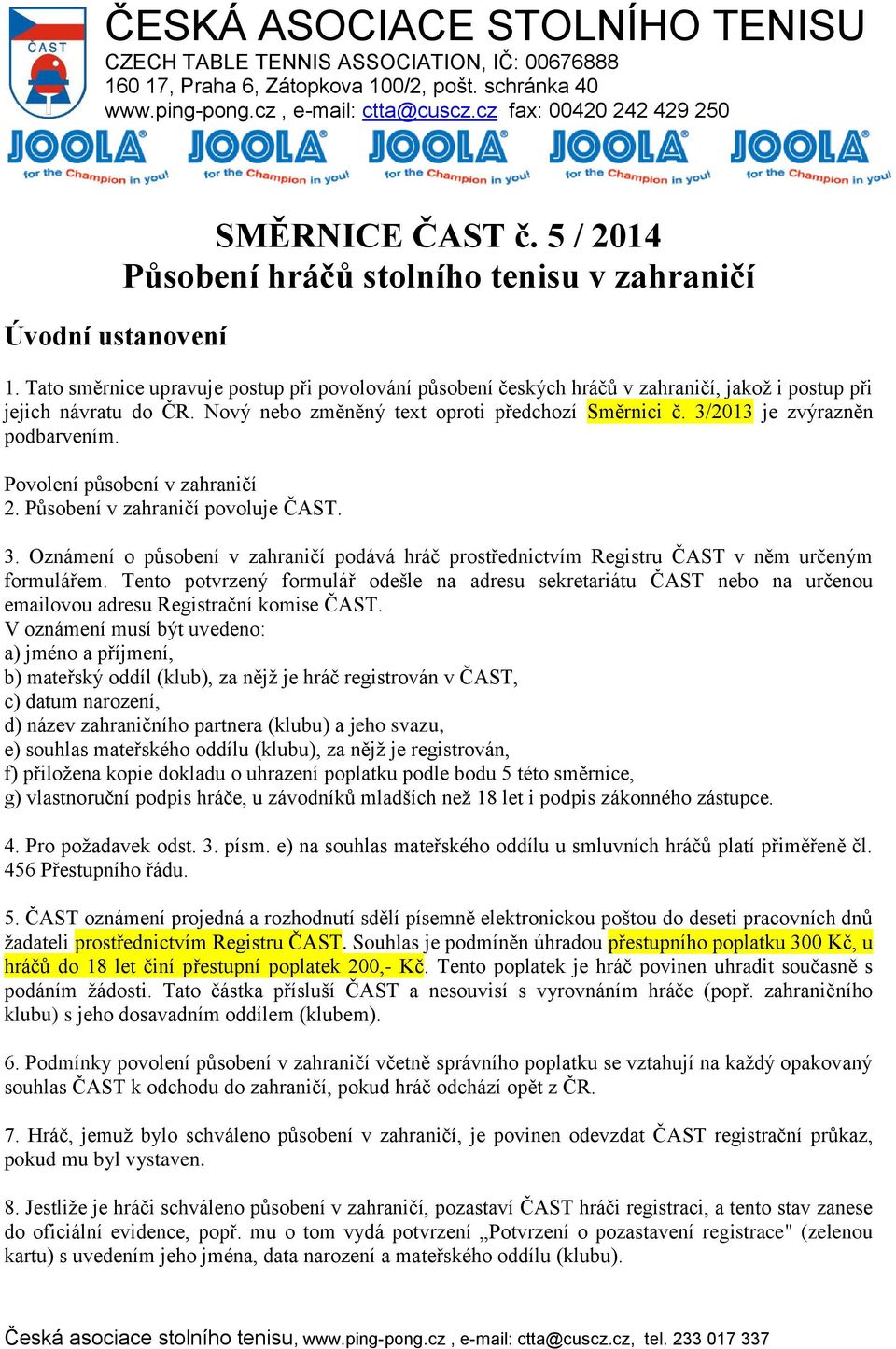 Tato směrnice upravuje postup při povolování působení českých hráčů v zahraničí, jakož i postup při jejich návratu do ČR. Nový nebo změněný text oproti předchozí Směrnici č.