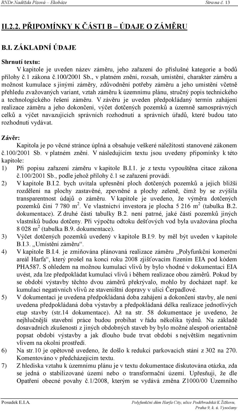 , v platném znění, rozsah, umístění, charakter záměru a moţnost kumulace s jinými záměry, zdůvodnění potřeby záměru a jeho umístění včetně přehledu zvaţovaných variant, vztah záměru k územnímu plánu,