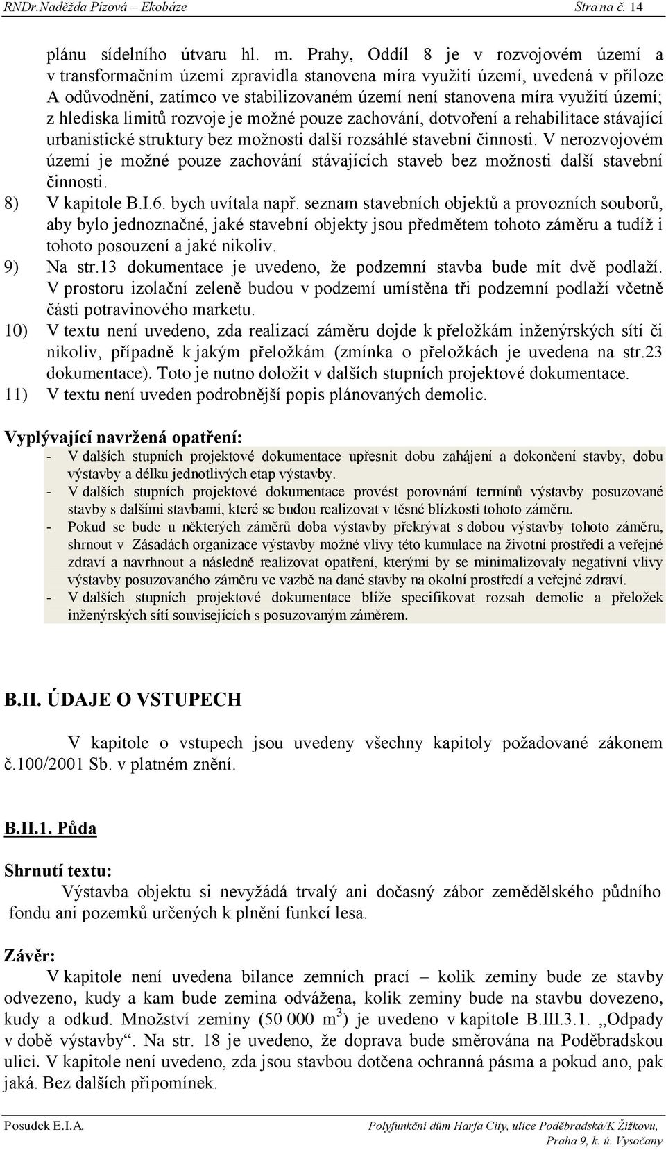 území; z hlediska limitů rozvoje je moţné pouze zachování, dotvoření a rehabilitace stávající urbanistické struktury bez moţnosti další rozsáhlé stavební činnosti.