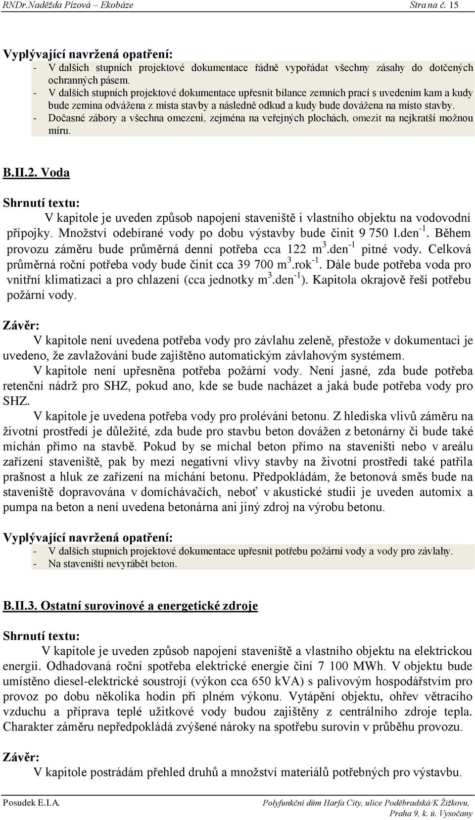 - Dočasné zábory a všechna omezení, zejména na veřejných plochách, omezit na nejkratší moţnou míru. B.II.2.