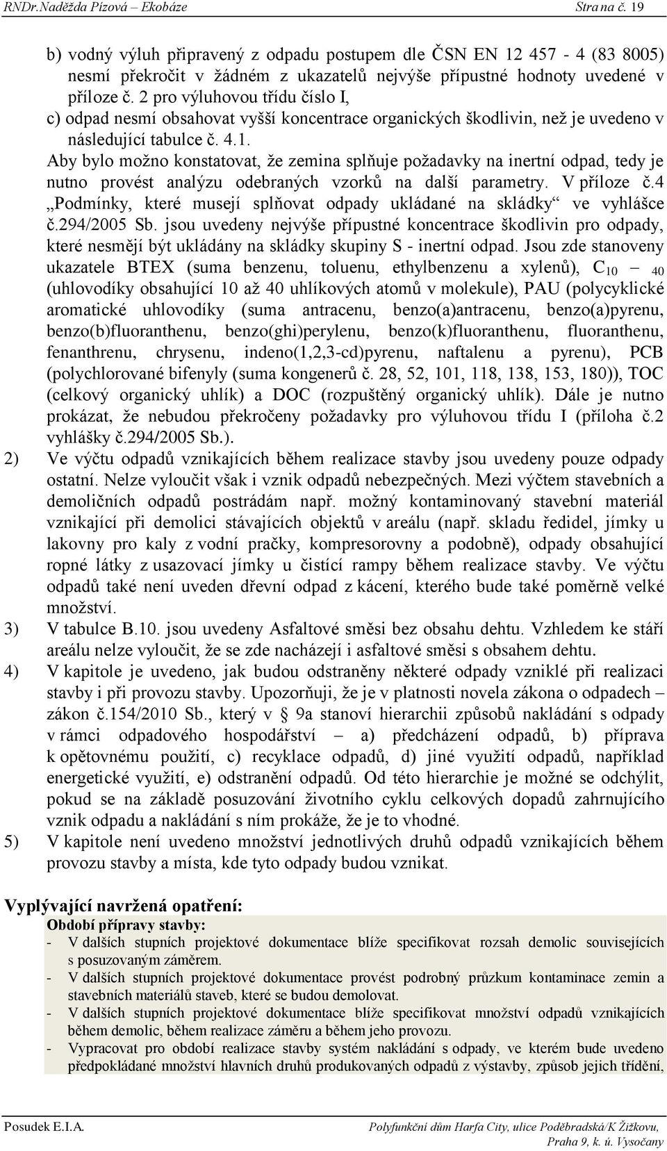 Aby bylo moţno konstatovat, ţe zemina splňuje poţadavky na inertní odpad, tedy je nutno provést analýzu odebraných vzorků na další parametry. V příloze č.