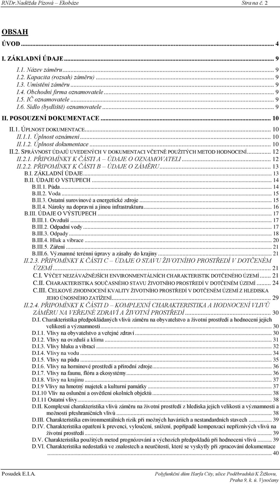 .. 10 II.2. SPRÁVNOST ÚDAJŮ UVEDENÝCH V DOKUMENTACI VČETNĚ POUŢITÝCH METOD HODNOCENÍ... 12 II.2.1. PŘIPOMÍNKY K ČÁSTI A ÚDAJE O OZNAMOVATELI... 12 II.2.2. PŘIPOMÍNKY K ČÁSTI B ÚDAJE O ZÁMĚRU... 13 B.