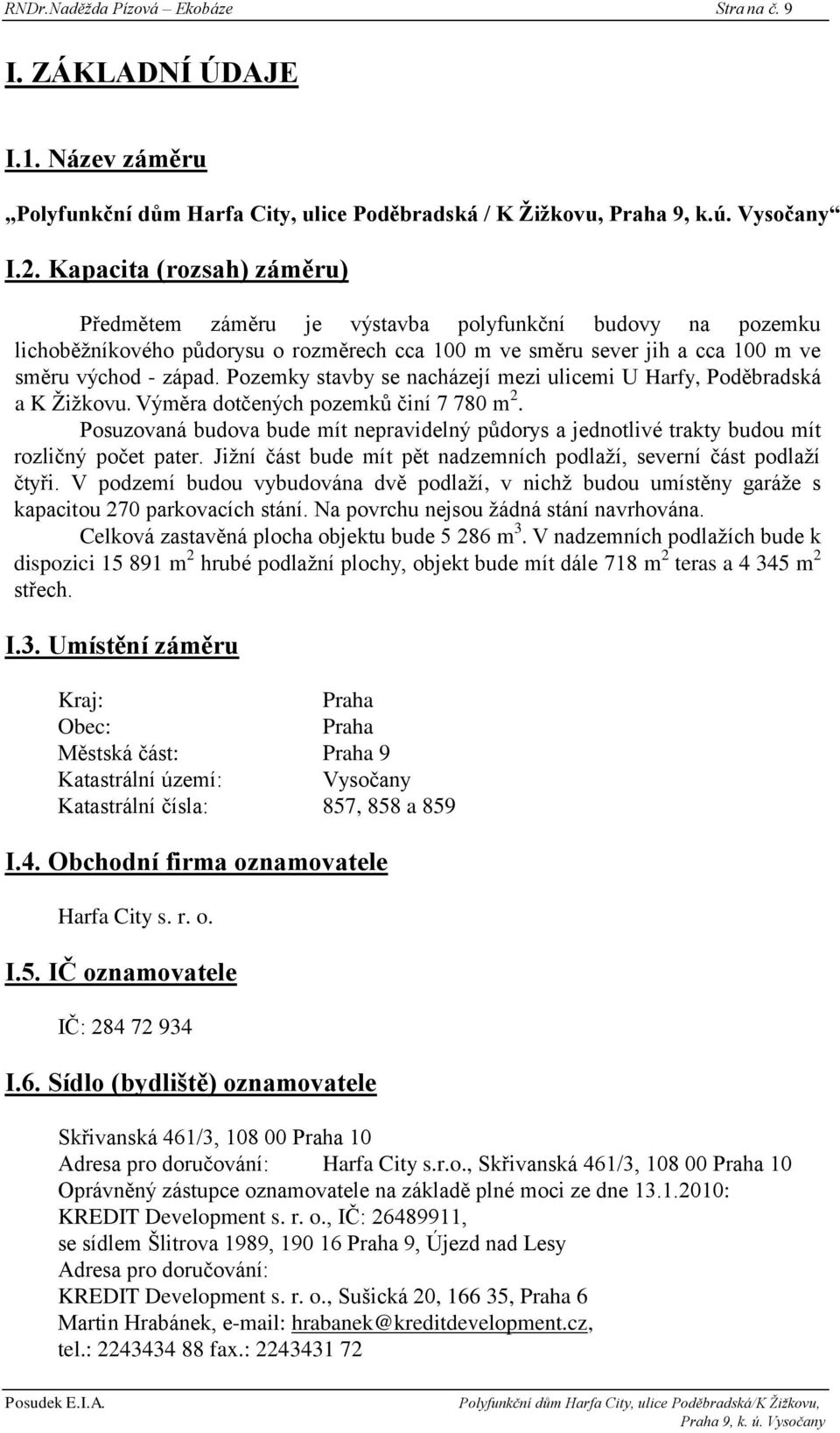 Pozemky stavby se nacházejí mezi ulicemi U Harfy, Poděbradská a K Ţiţkovu. Výměra dotčených pozemků činí 7 780 m 2.