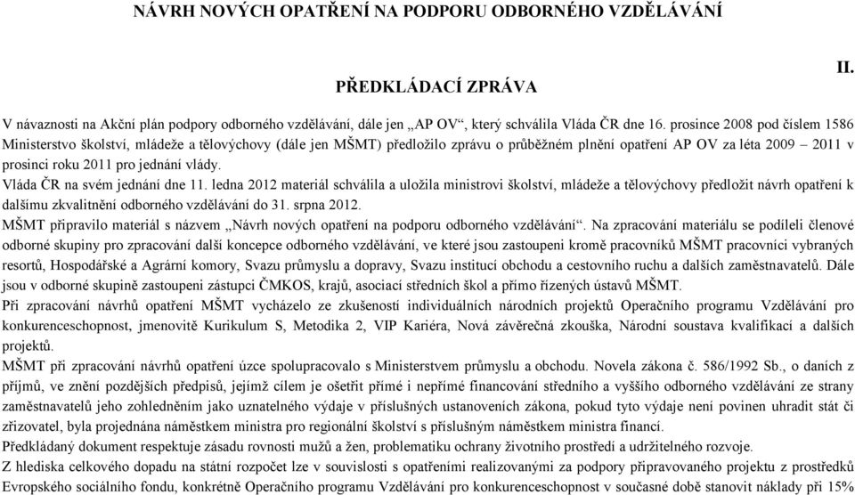 Vláda ČR na svém jednání dne 11. ledna 2012 materiál schválila a uložila ministrovi školství, mládeže a tělovýchovy předložit návrh opatření k dalšímu zkvalitnění odborného vzdělávání do 31.