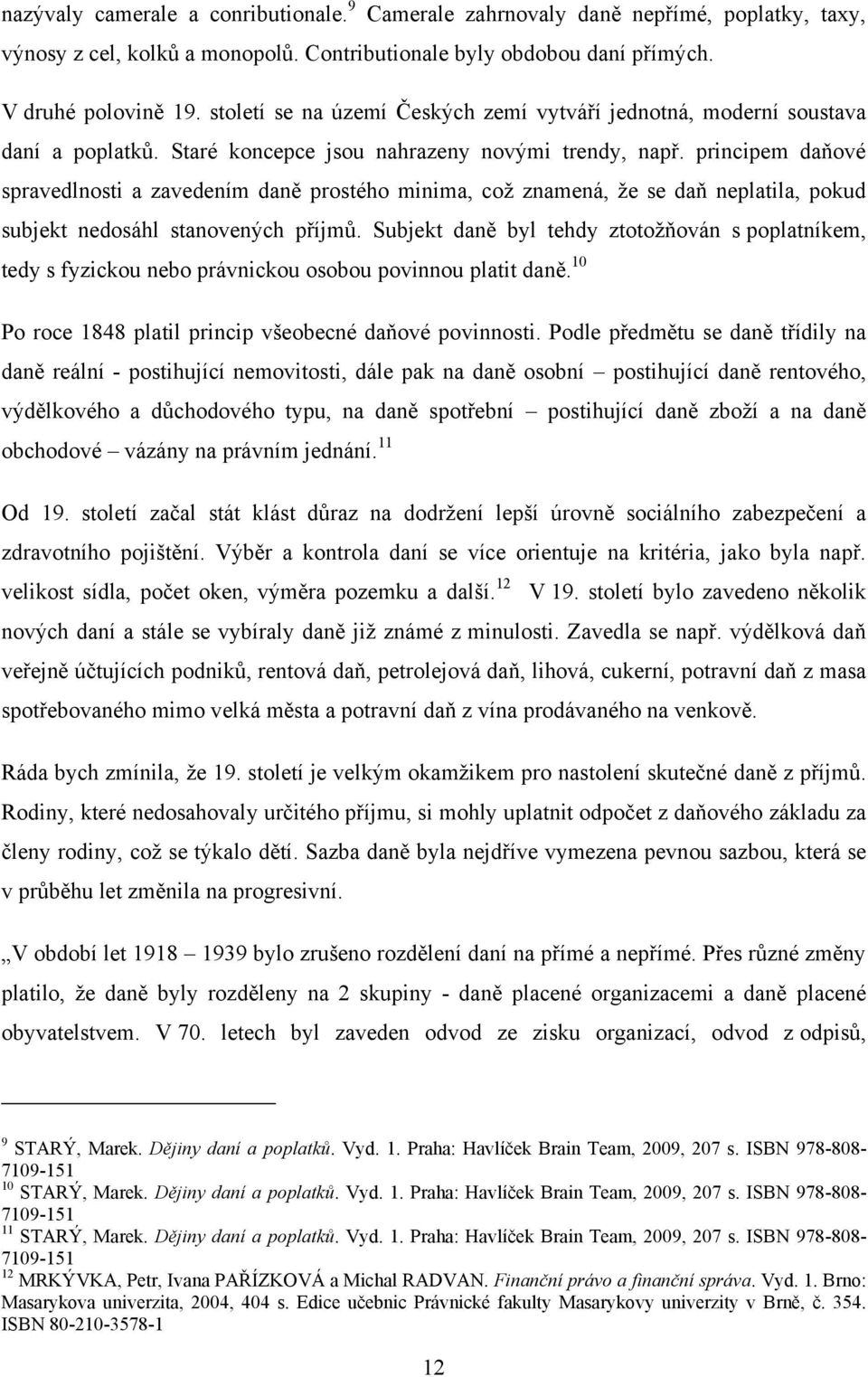 principem daňové spravedlnosti a zavedením daně prostého minima, což znamená, že se daň neplatila, pokud subjekt nedosáhl stanovených příjmů.