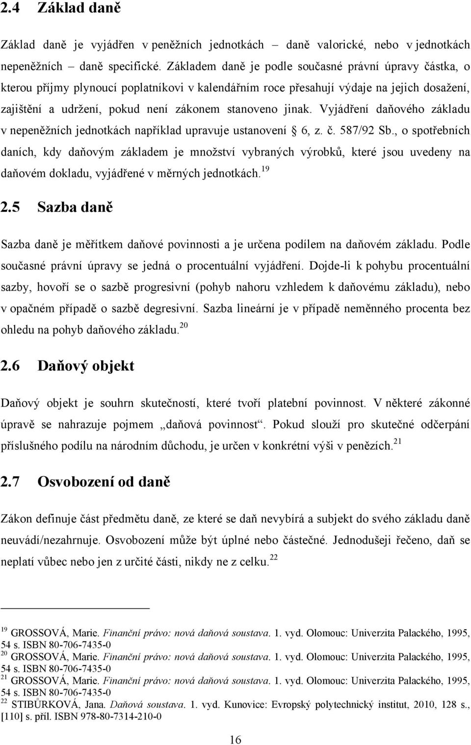 jinak. Vyjádření daňového základu v nepeněžních jednotkách například upravuje ustanovení 6, z. č. 587/92 Sb.