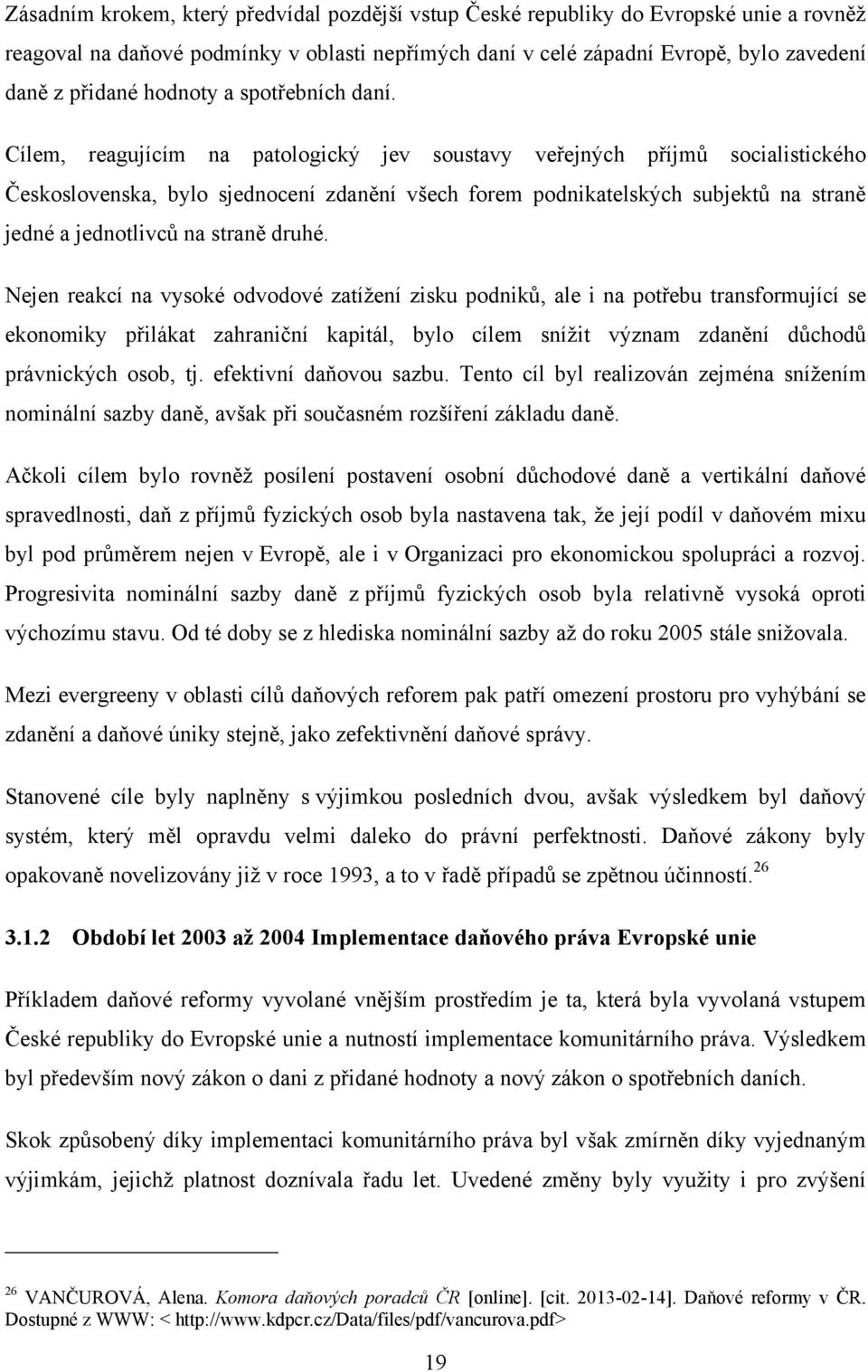 Cílem, reagujícím na patologický jev soustavy veřejných příjmů socialistického Československa, bylo sjednocení zdanění všech forem podnikatelských subjektů na straně jedné a jednotlivců na straně