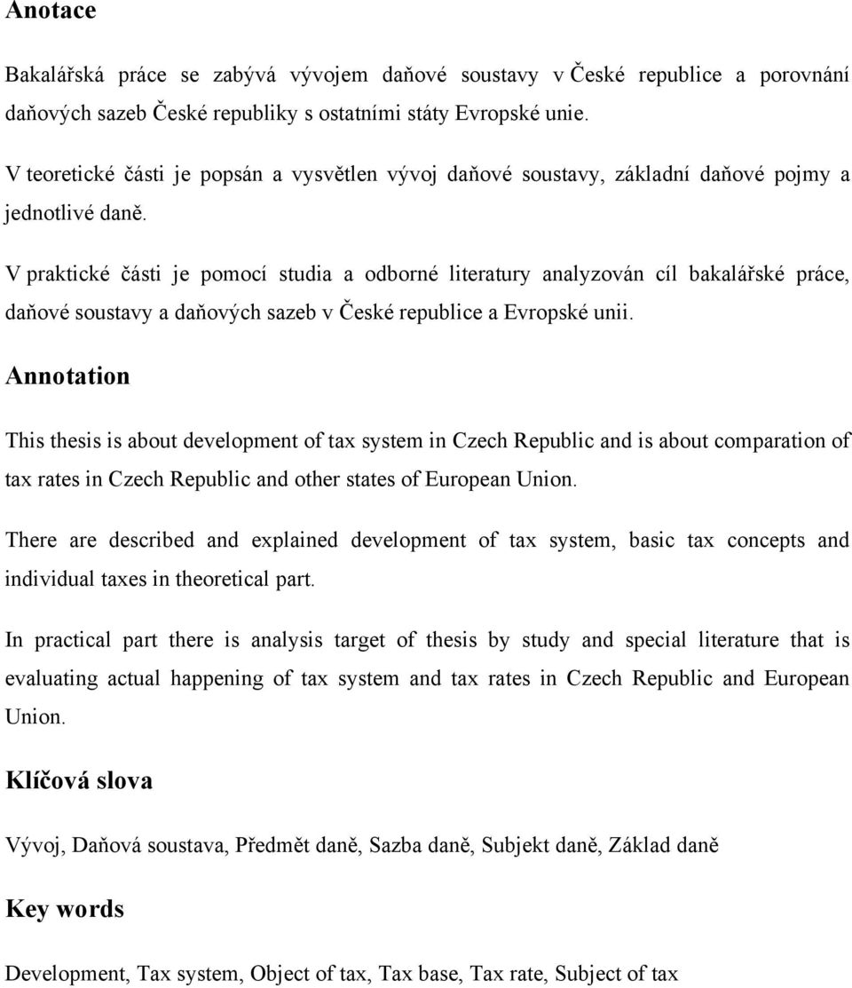 V praktické části je pomocí studia a odborné literatury analyzován cíl bakalářské práce, daňové soustavy a daňových sazeb v České republice a Evropské unii.