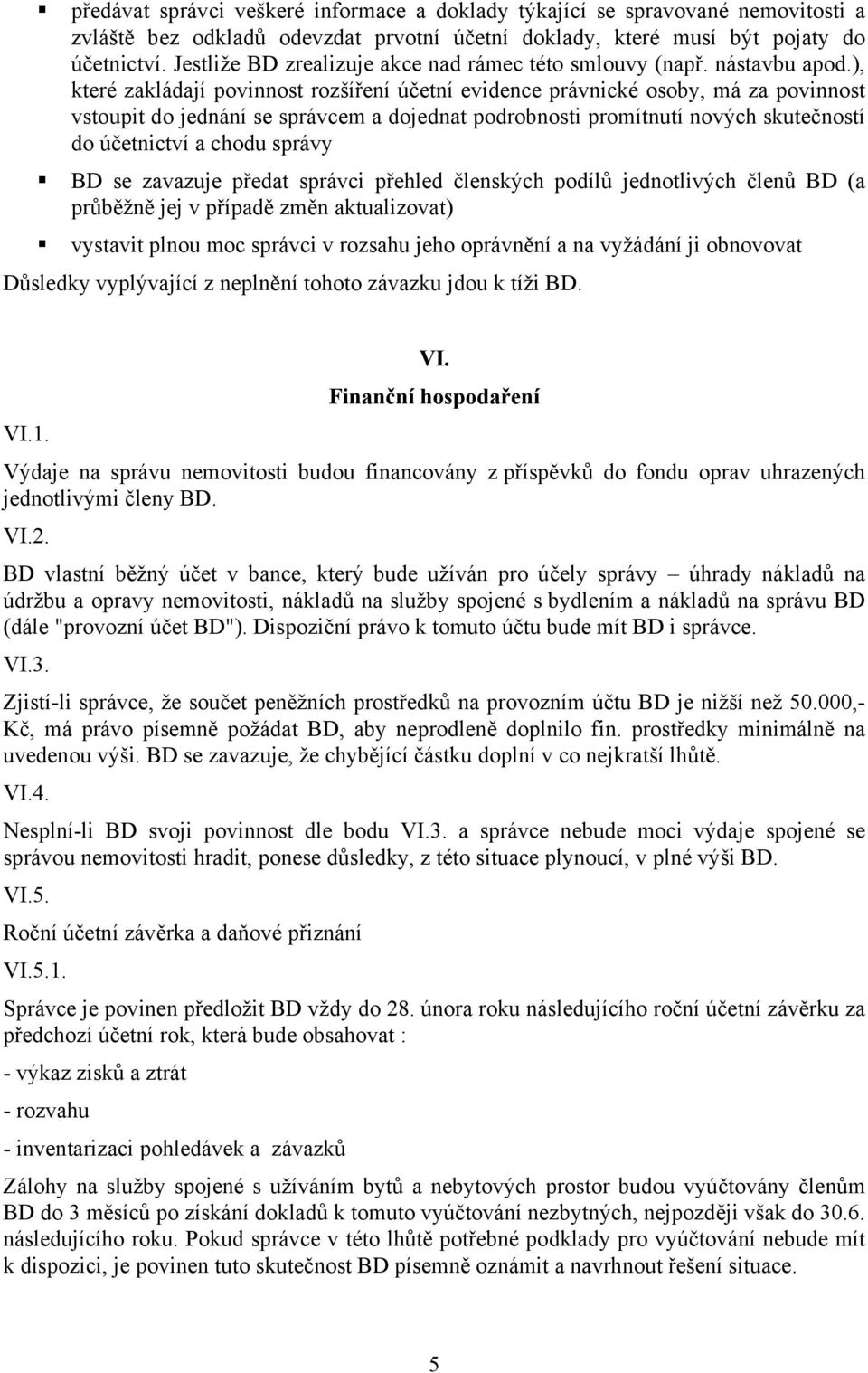 ), které zakládají povinnost rozšíření účetní evidence právnické osoby, má za povinnost vstoupit do jednání se správcem a dojednat podrobnosti promítnutí nových skutečností do účetnictví a chodu