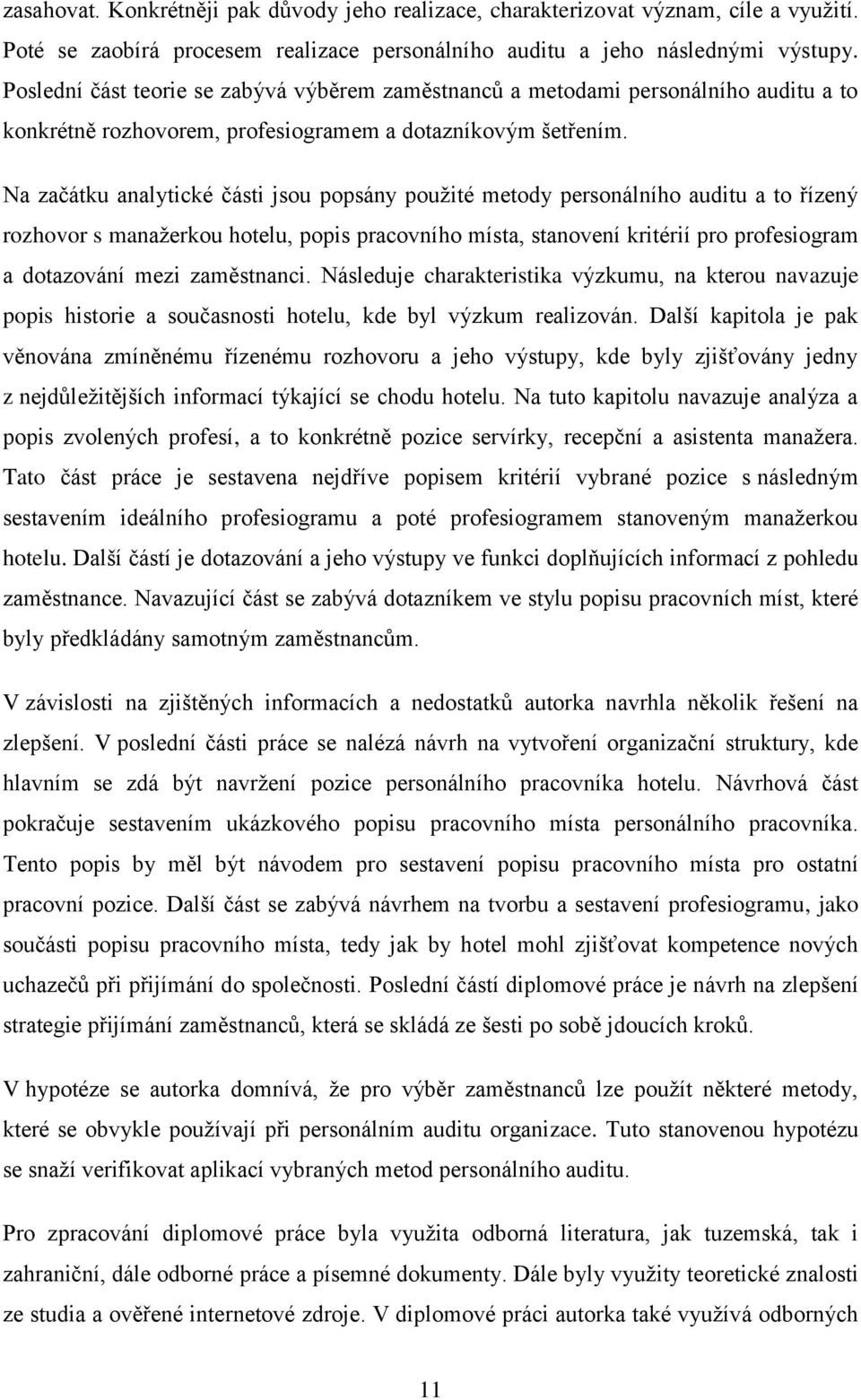 Na začátku analytické části jsou popsány použité metody personálního auditu a to řízený rozhovor s manažerkou hotelu, popis pracovního místa, stanovení kritérií pro profesiogram a dotazování mezi