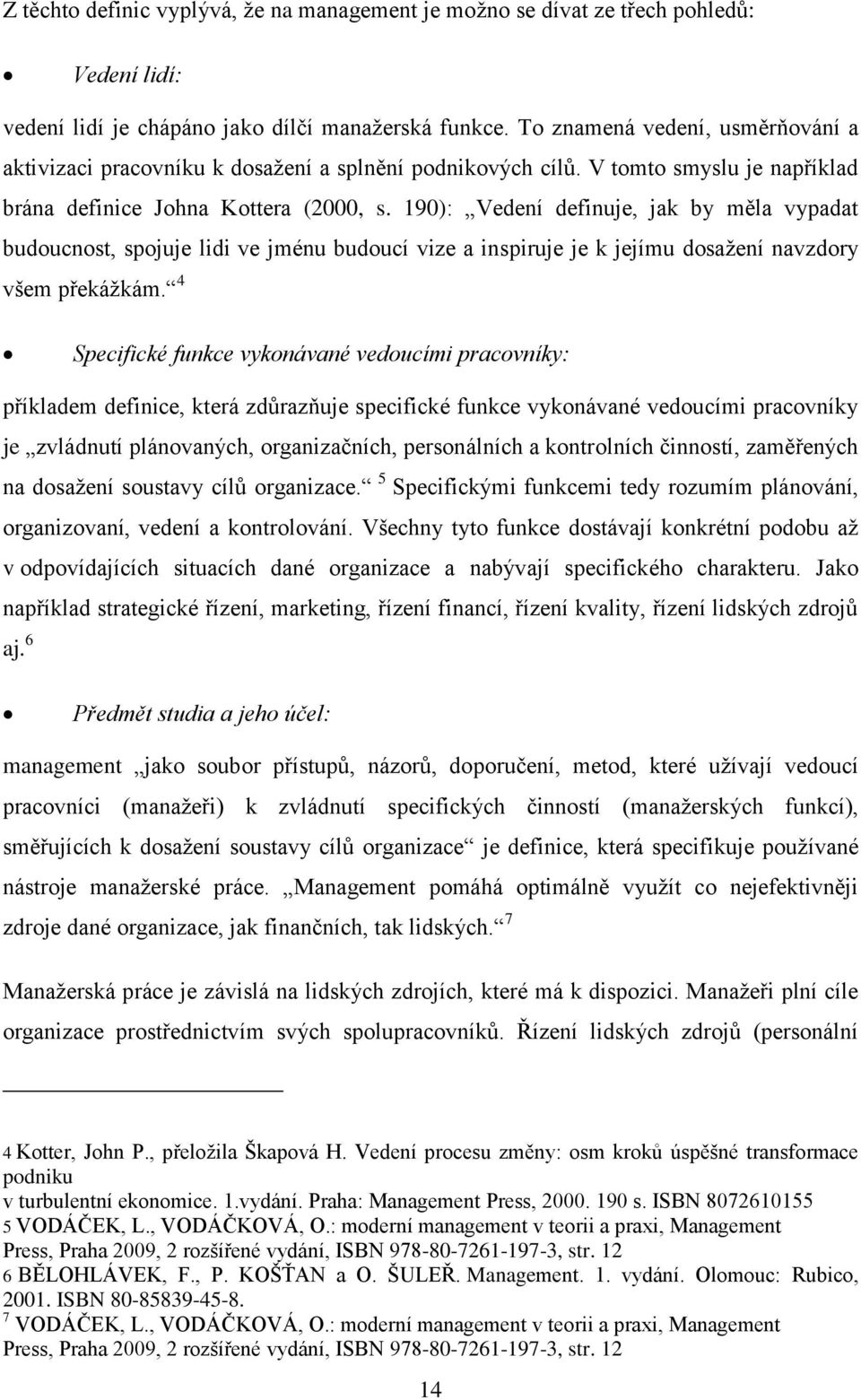 190): Vedení definuje, jak by měla vypadat budoucnost, spojuje lidi ve jménu budoucí vize a inspiruje je k jejímu dosažení navzdory všem překážkám.