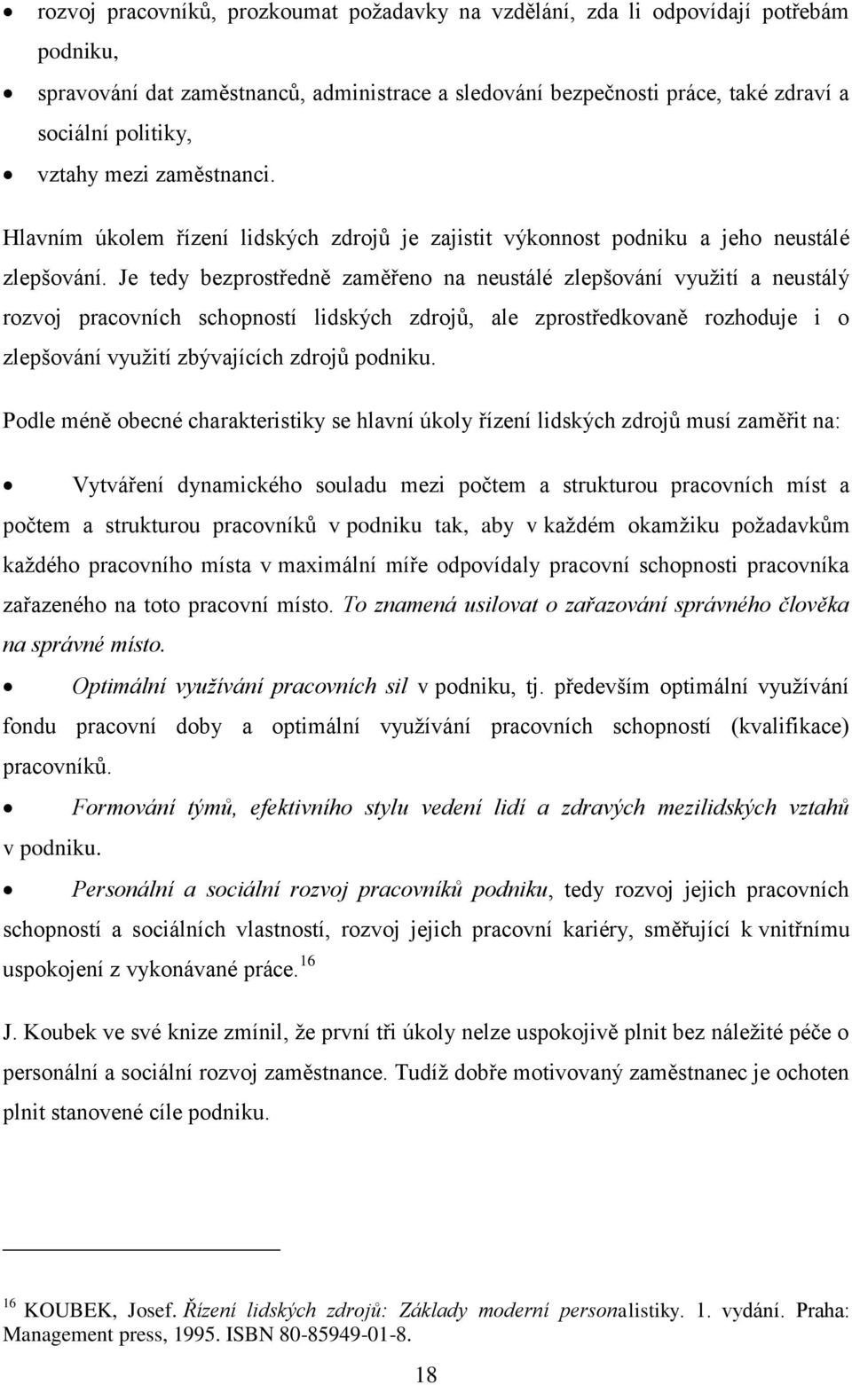 Je tedy bezprostředně zaměřeno na neustálé zlepšování využití a neustálý rozvoj pracovních schopností lidských zdrojů, ale zprostředkovaně rozhoduje i o zlepšování využití zbývajících zdrojů podniku.