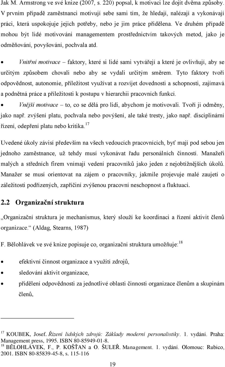 Ve druhém případě mohou být lidé motivováni managementem prostřednictvím takových metod, jako je odměňování, povyšování, pochvala atd.