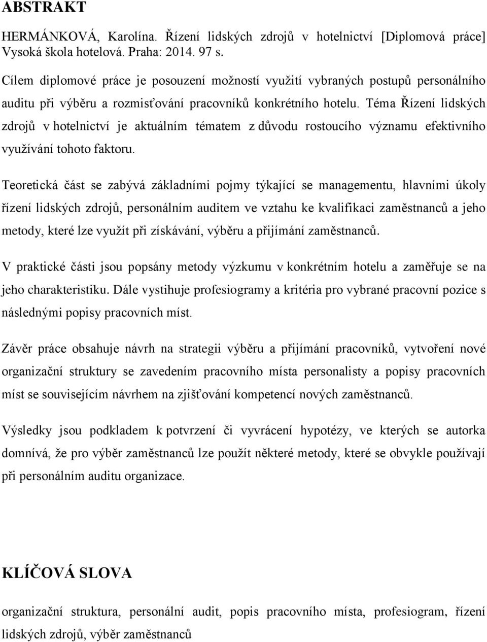 Téma Řízení lidských zdrojů v hotelnictví je aktuálním tématem z důvodu rostoucího významu efektivního využívání tohoto faktoru.