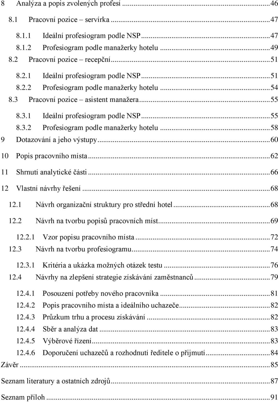 .. 60 10 Popis pracovního místa... 62 11 Shrnutí analytické části... 66 12 Vlastní návrhy řešení... 68 12.1 Návrh organizační struktury pro střední hotel... 68 12.2 Návrh na tvorbu popisů pracovních míst.