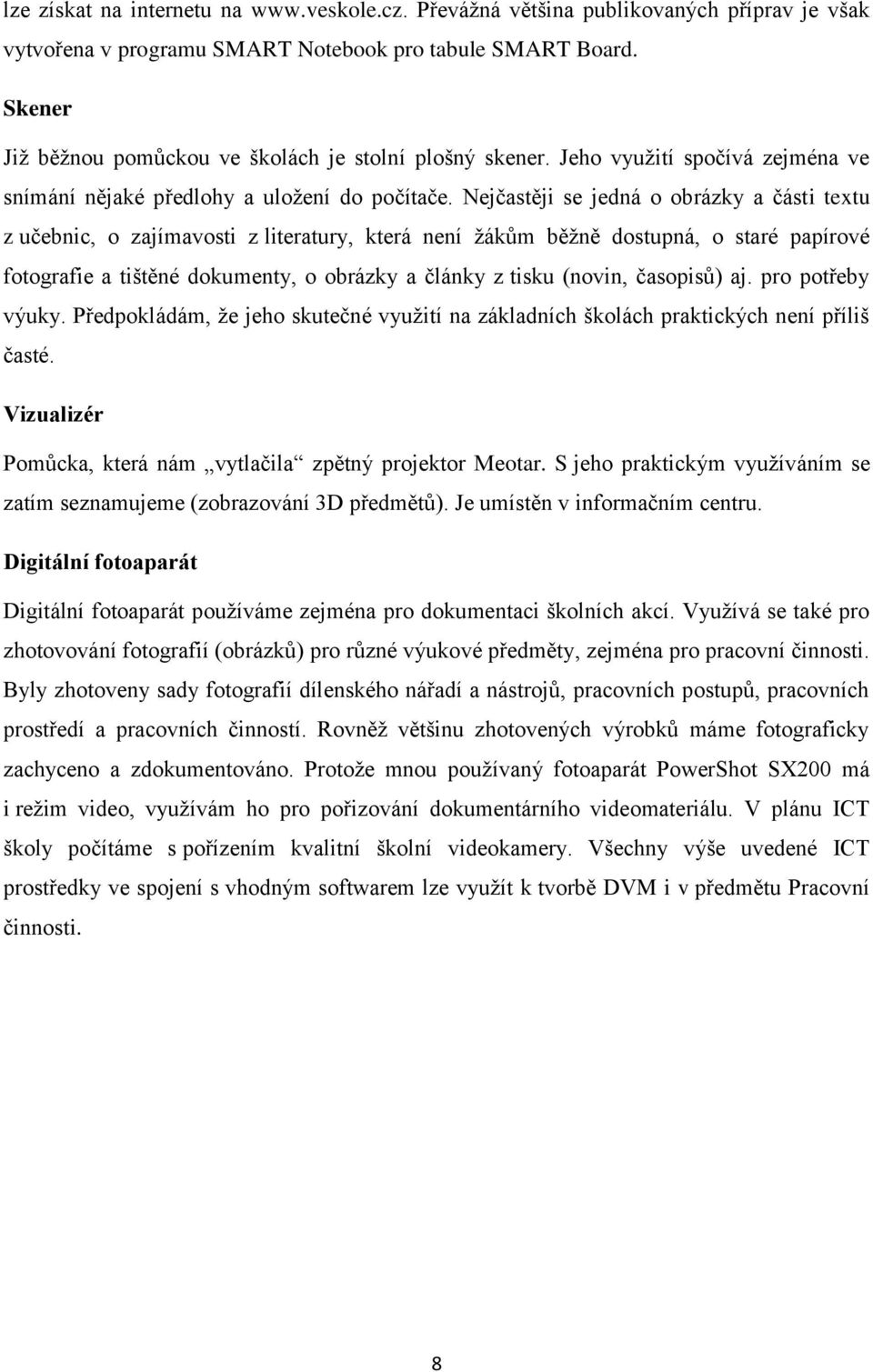 Nejčastěji se jedná o obrázky a části textu z učebnic, o zajímavosti z literatury, která není ţákům běţně dostupná, o staré papírové fotografie a tištěné dokumenty, o obrázky a články z tisku (novin,