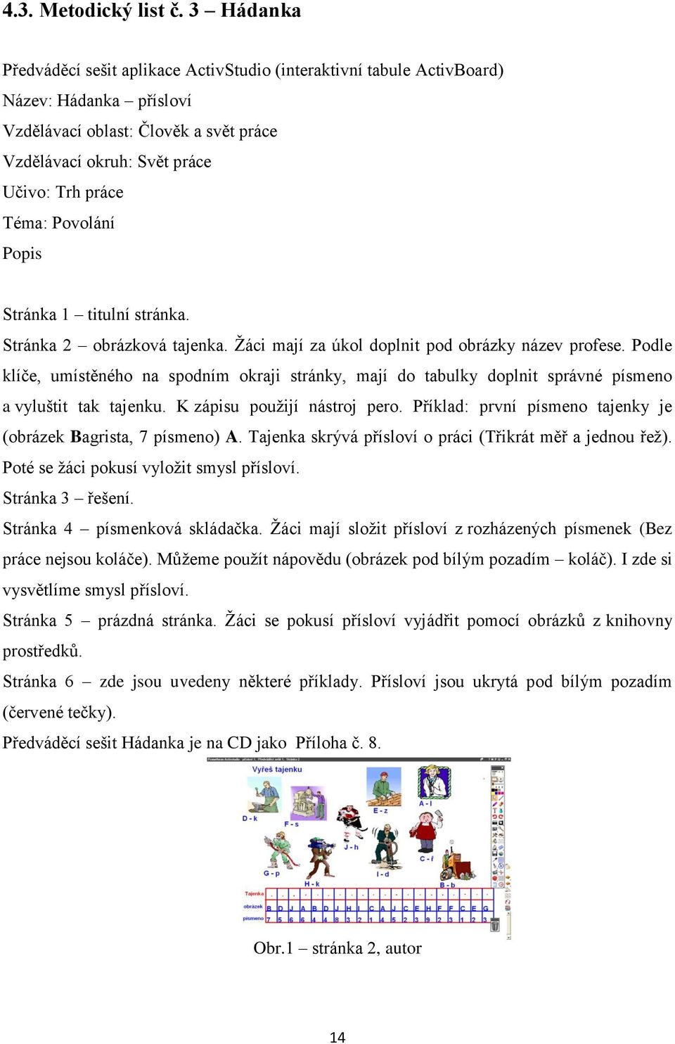 Povolání Popis Stránka 1 titulní stránka. Stránka 2 obrázková tajenka. Ţáci mají za úkol doplnit pod obrázky název profese.