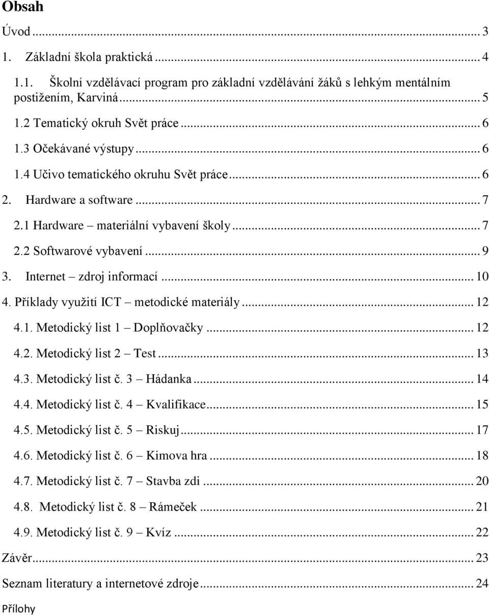 .. 10 4. Příklady vyuţití ICT metodické materiály... 12 4.1. Metodický list 1 Doplňovačky... 12 4.2. Metodický list 2 Test... 13 4.3. Metodický list č. 3 Hádanka... 14 4.4. Metodický list č. 4 Kvalifikace.