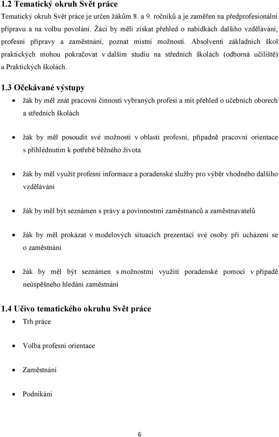 Absolventi základních škol praktických mohou pokračovat v dalším studiu na středních školách (odborná učiliště) a Praktických školách. 1.