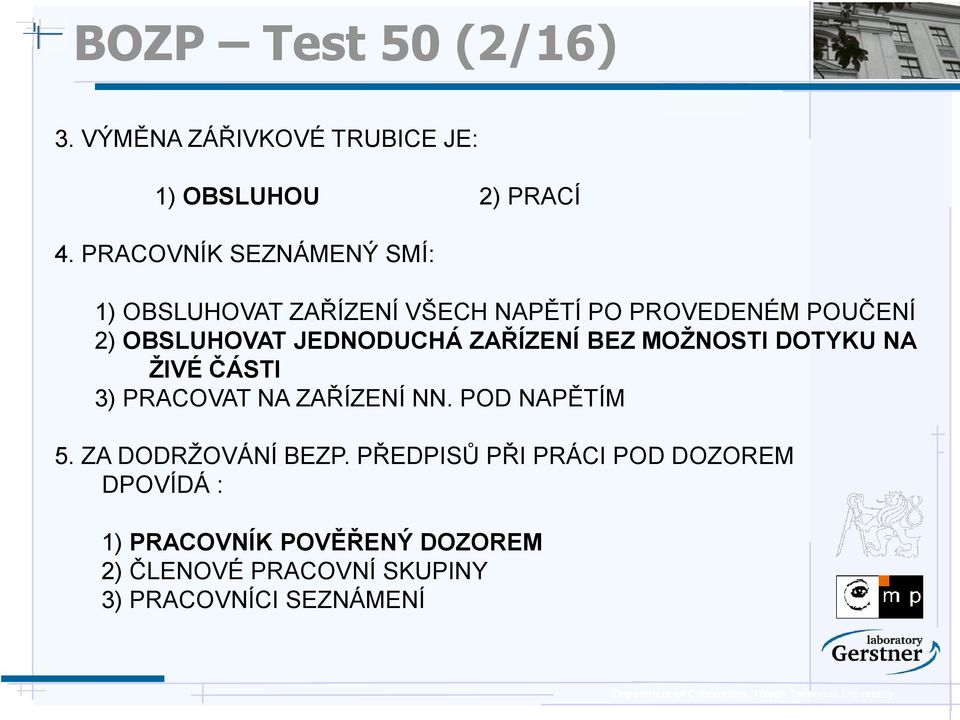 JEDNODUCHÁ ZAŘÍZENÍ BEZ MOŽNOSTI DOTYKU NA ŽIVÉ ČÁSTI 3) PRACOVAT NA ZAŘÍZENÍ NN. POD NAPĚTÍM 5.