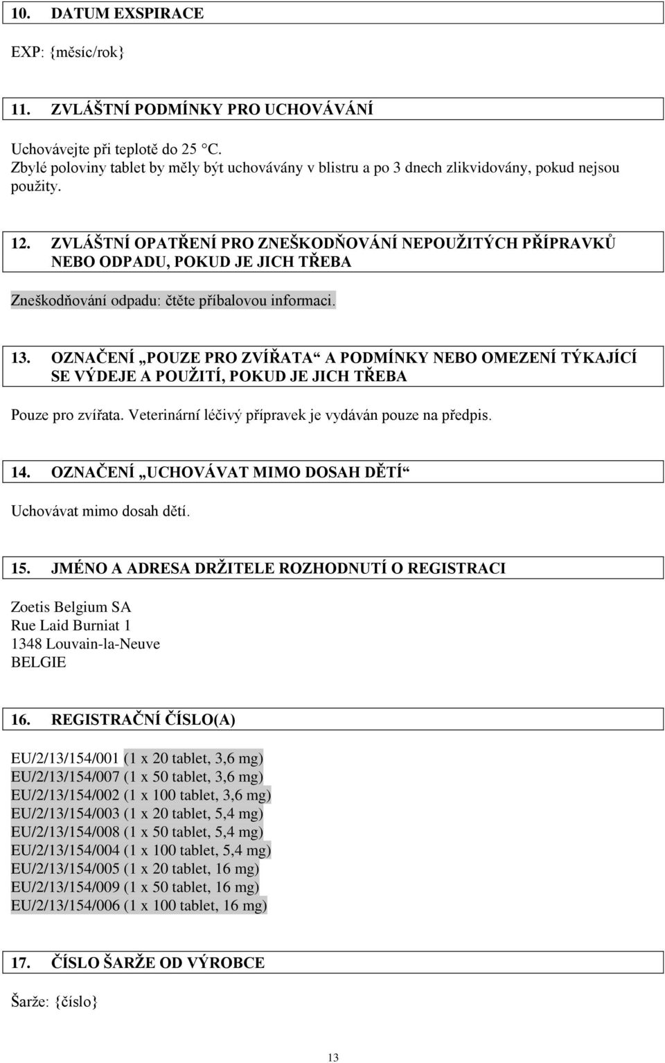 ZVLÁŠTNÍ OPATŘENÍ PRO ZNEŠKODŇOVÁNÍ NEPOUŽITÝCH PŘÍPRAVKŮ NEBO ODPADU, POKUD JE JICH TŘEBA Zneškodňování odpadu: čtěte příbalovou informaci. 13.